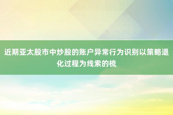 近期亚太股市中炒股的账户异常行为识别以策略退化过程为线索的梳